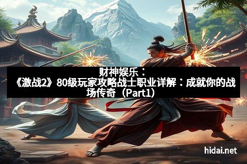 财神娱乐：《激战2》80级玩家攻略战士职业详解：成就你的战场传奇（Part1）